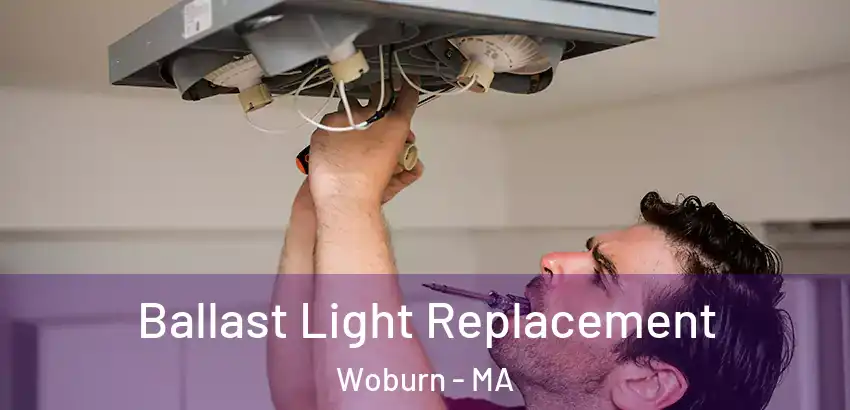 Ballast Light Replacement Woburn - MA